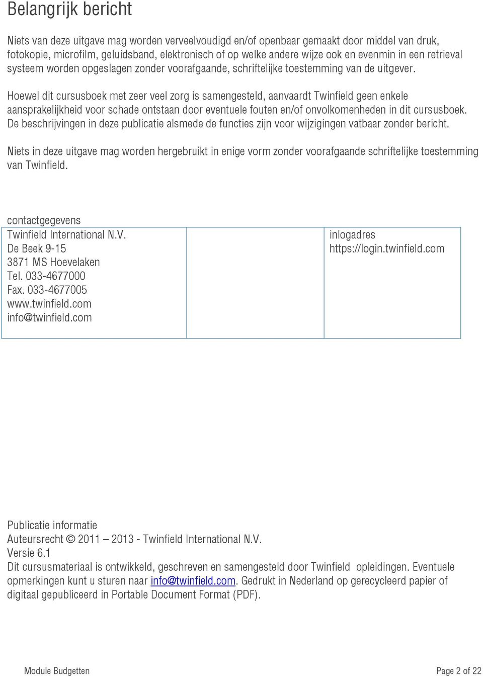 Hoewel dit cursusboek met zeer veel zorg is samengesteld, aanvaardt Twinfield geen enkele aansprakelijkheid voor schade ontstaan door eventuele fouten en/of onvolkomenheden in dit cursusboek.