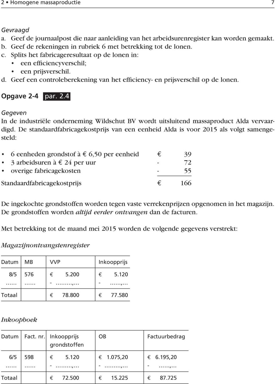 4 par. 2.4 Gegeven In de industriële onderneming Wildschut BV wordt uitsluitend massaproduct Alda vervaardigd.