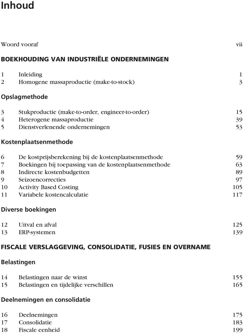 63 8 Indirecte kostenbudgetten 89 9 Seizoencorrecties 97 10 Activity Based Costing 105 11 Variabele kostencalculatie 117 Diverse boekingen 12 Uitval en afval 125 13 ERP-systemen 139 FISCALE