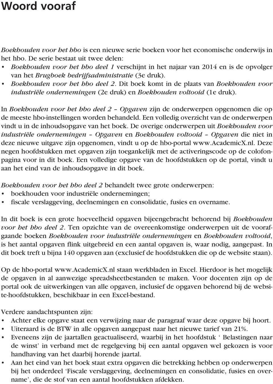 Dit boek komt in de plaats van Boekhouden voor industriële ondernemingen (2e druk) en Boekhouden voltooid (1e druk).