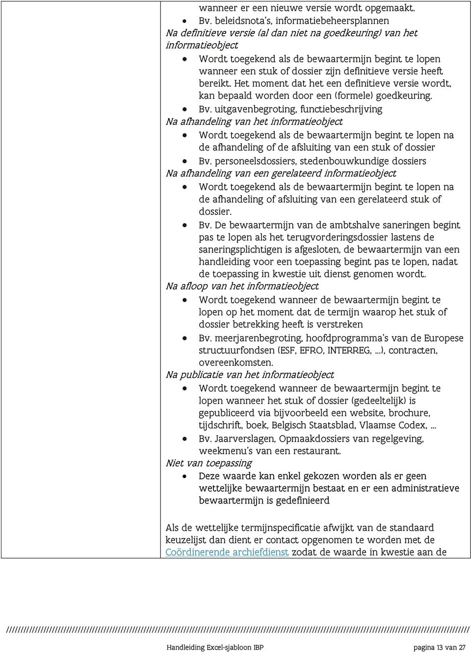 zijn definitieve versie heeft bereikt. Het moment dat het een definitieve versie wordt, kan bepaald worden door een (formele) goedkeuring. Bv.