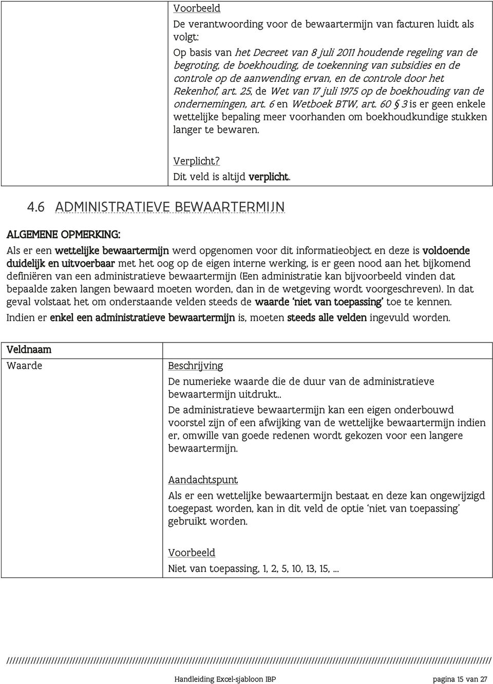 60 3 is er geen enkele wettelijke bepaling meer voorhanden om boekhoudkundige stukken langer te bewaren. 4.