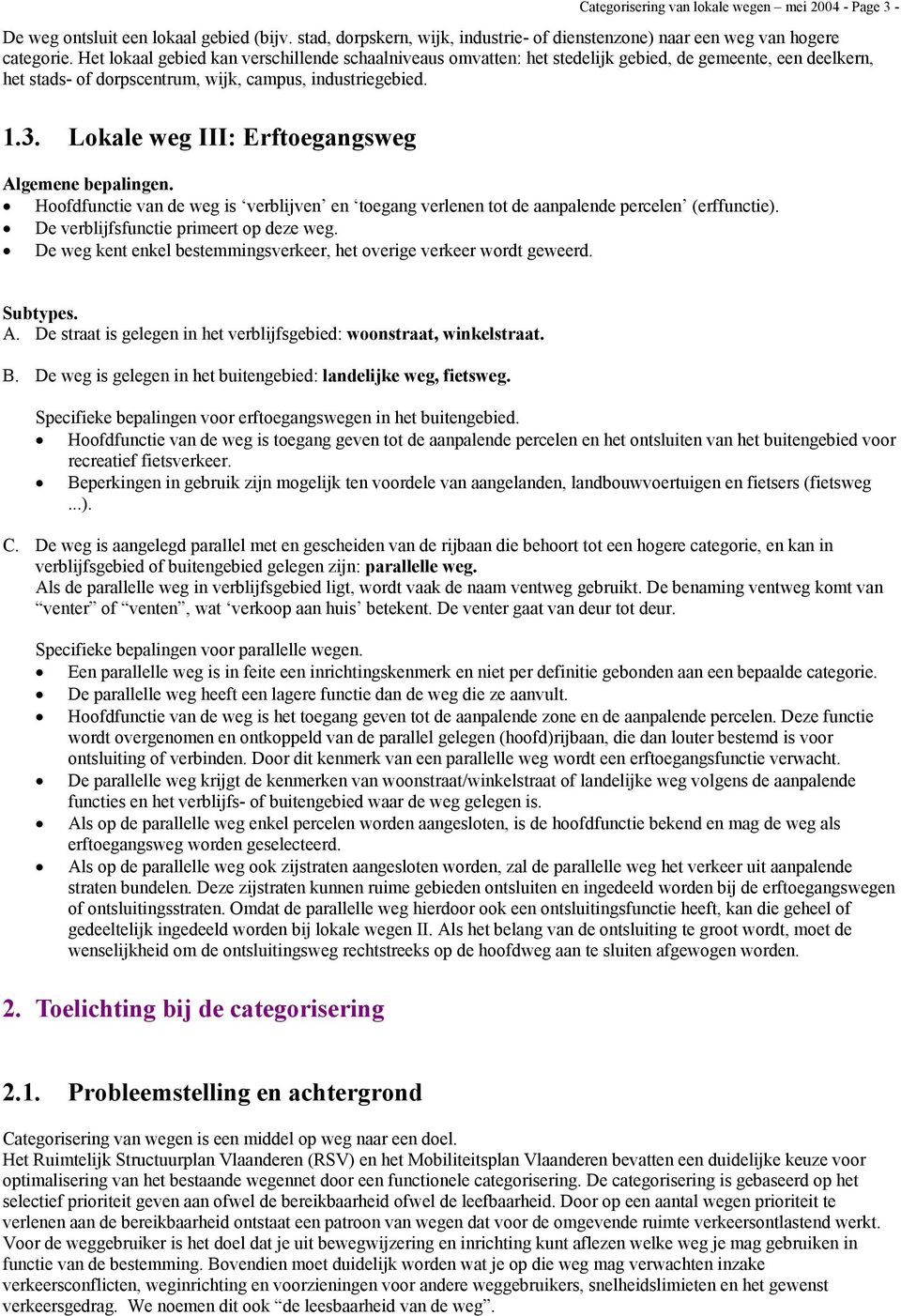 Lokale weg III: Erftoegangsweg Algemene bepalingen. Hoofdfunctie van de weg is verblijven en toegang verlenen tot de aanpalende percelen (erffunctie). De verblijfsfunctie primeert op deze weg.