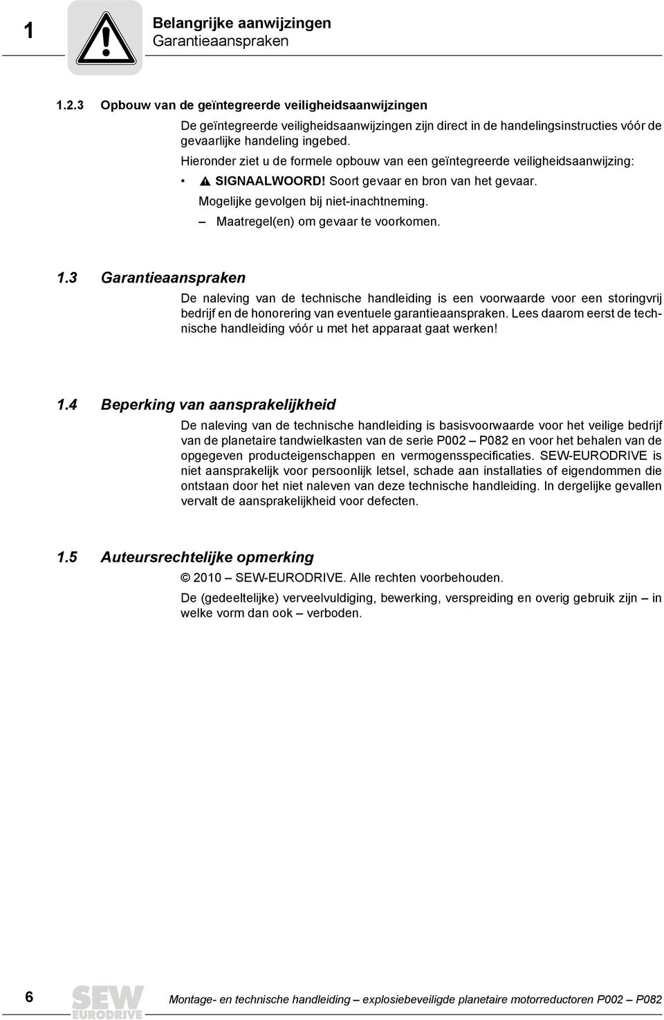 Hieronder ziet u de formele opbouw van een geïntegreerde veiligheidsaanwijzing: SIGNAALWOORD! Soort gevaar en bron van het gevaar. Mogelijke gevolgen bij niet-inachtneming.