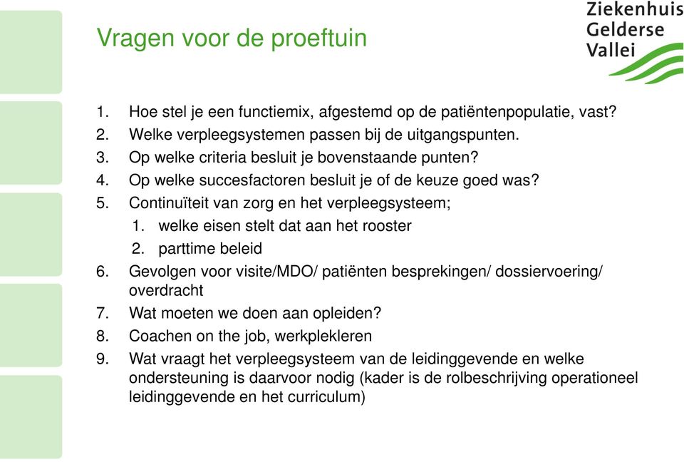 welke eisen stelt dat aan het rooster 2. parttime beleid 6. Gevolgen voor visite/mdo/ patiënten besprekingen/ dossiervoering/ overdracht 7. Wat moeten we doen aan opleiden? 8.