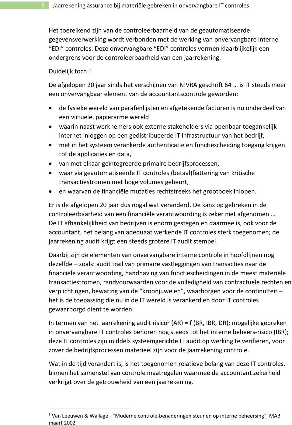 De afgelopen 20 jaar sinds het verschijnen van NIVRA geschrift 64 is IT steeds meer een onvervangbaar element van de accountantscontrole geworden: de fysieke wereld van parafenlijsten en afgetekende