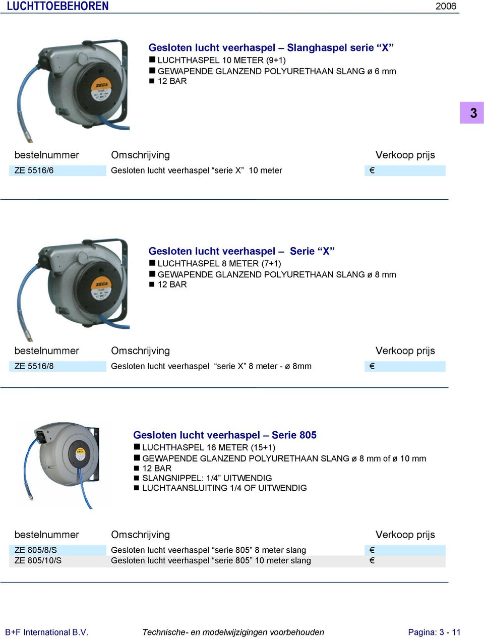 lucht veerhaspel Serie 805 LUCHTHASPEL 16 METER (15+1) GEWAPENDE GLANZEND POLYURETHAAN SLANG ø 8 mm of ø 10 mm 12 BAR SLANGNIPPEL: 1/4 UITWENDIG LUCHTAANSLUITING 1/4 OF UITWENDIG ZE