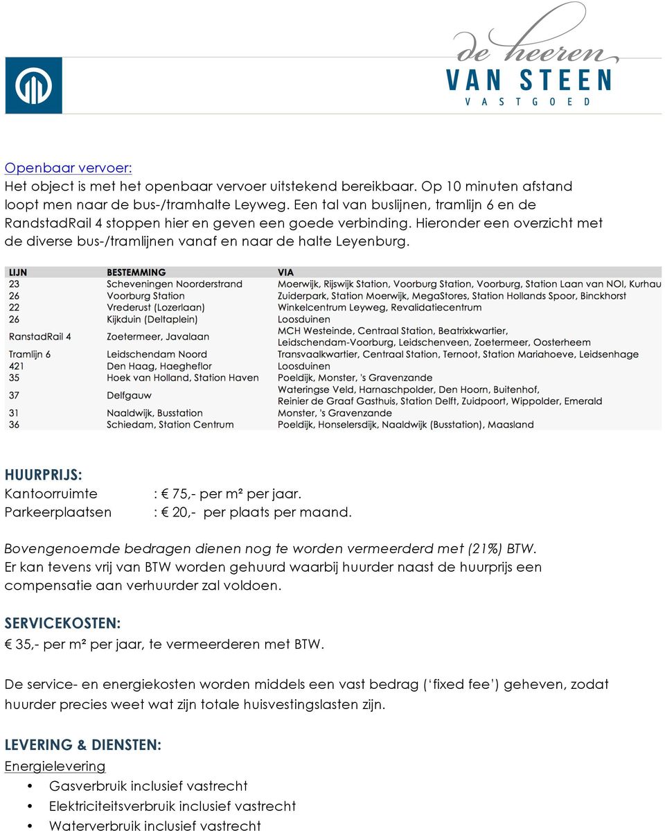 HUURPRIJS: Kantoorruimte Parkeerplaatsen : 75,- per m² per jaar. : 20,- per plaats per maand. Bovengenoemde bedragen dienen nog te worden vermeerderd met (21%) BTW.