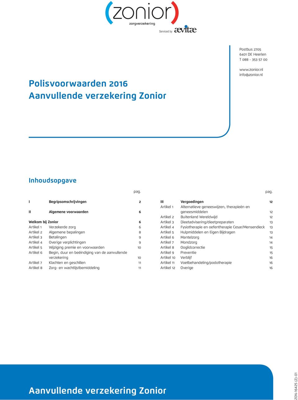 Wijziging premie en voorwaarden 10 Artikel 6 Begin, duur en beëindiging van de aanvullende verzekering 10 Artikel 7 Klachten en geschillen 11 Artikel 8 Zorg- en wachtlijstbemiddeling 11 pag.