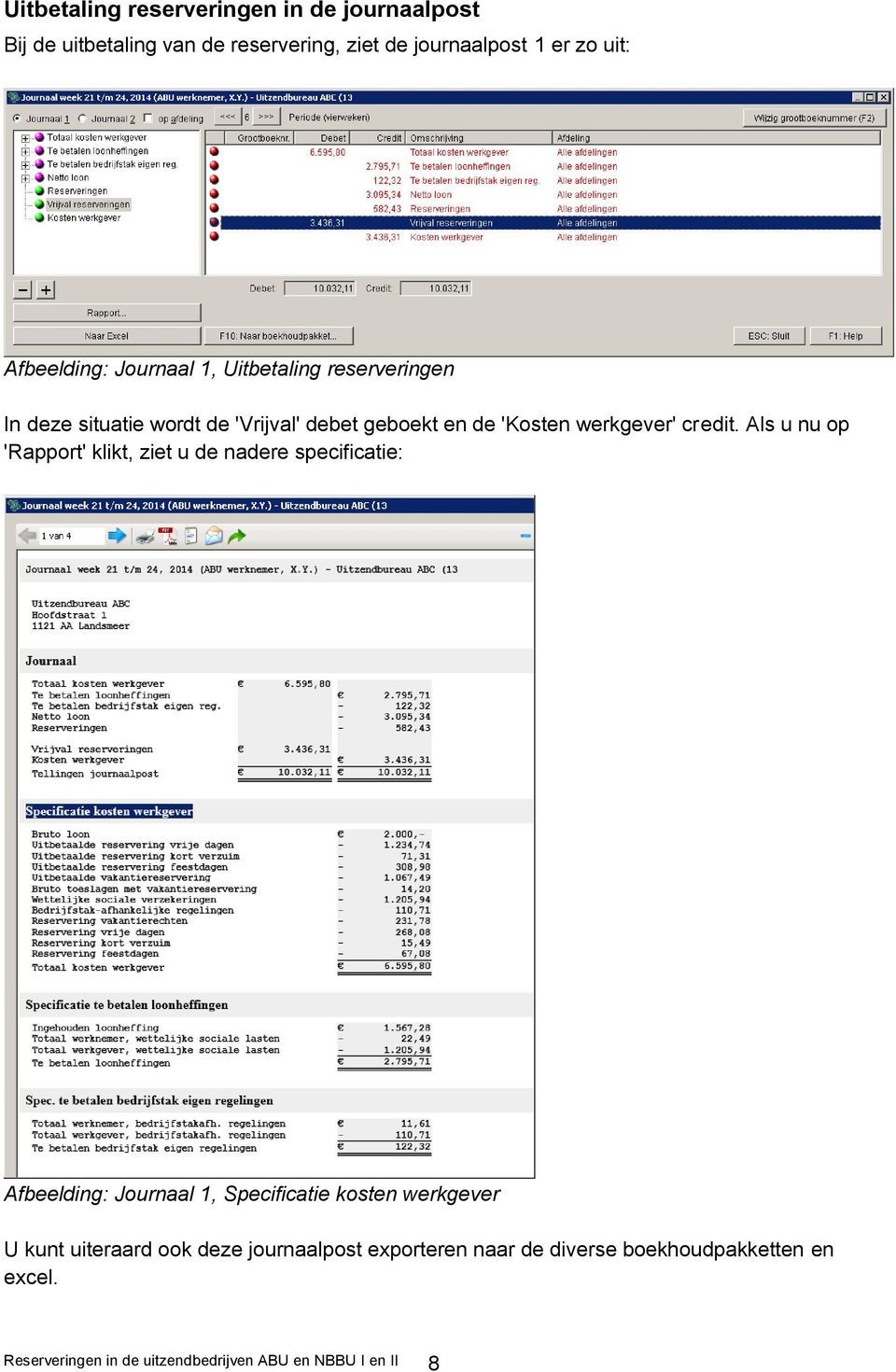 Als u nu op 'Rapport' klikt, ziet u de nadere specificatie: Afbeelding: Journaal 1, Specificatie kosten werkgever U kunt