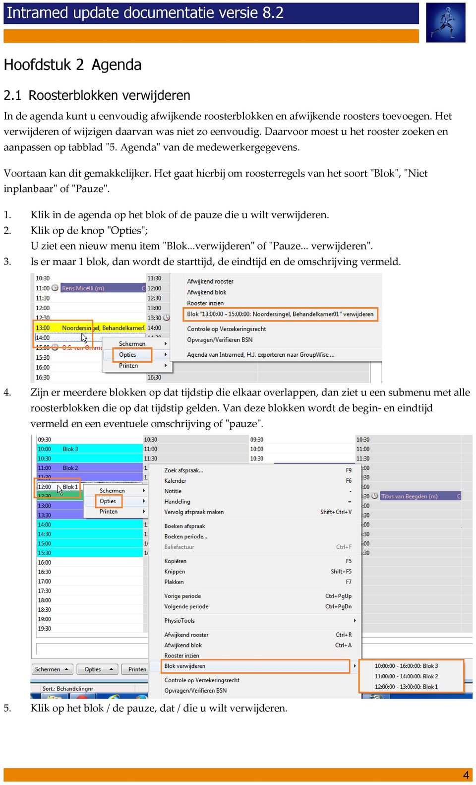 Het gaat hierbij om roosterregels van het soort "Blok", "Niet inplanbaar" of "Pauze". 1. 2. 3. Klik in de agenda op het blok of de pauze die u wilt verwijderen.