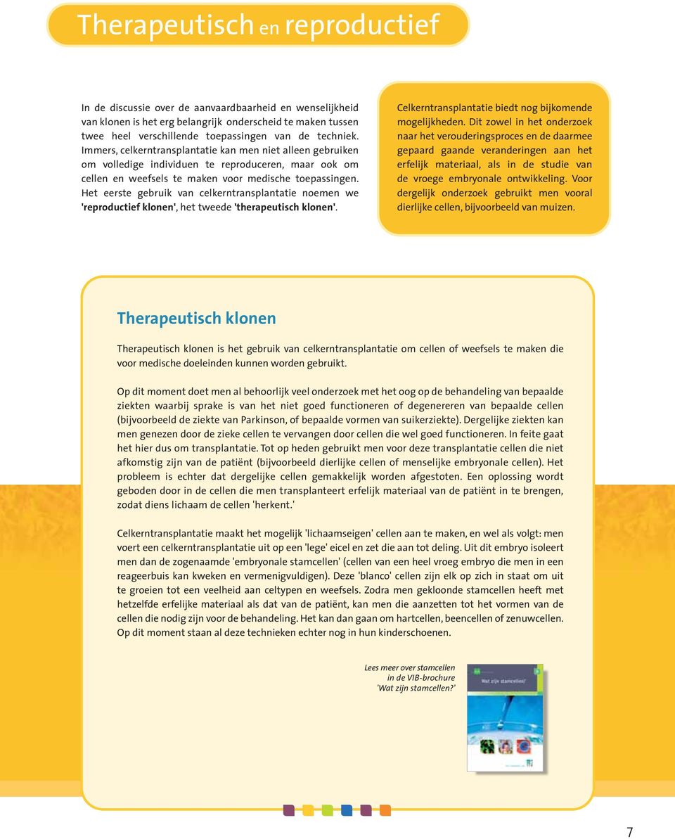 Het eerste gebruik van celkerntransplantatie noemen we 'reproductief klonen', het tweede 'therapeutisch klonen'. Celkerntransplantatie biedt nog bijkomende mogelijkheden.