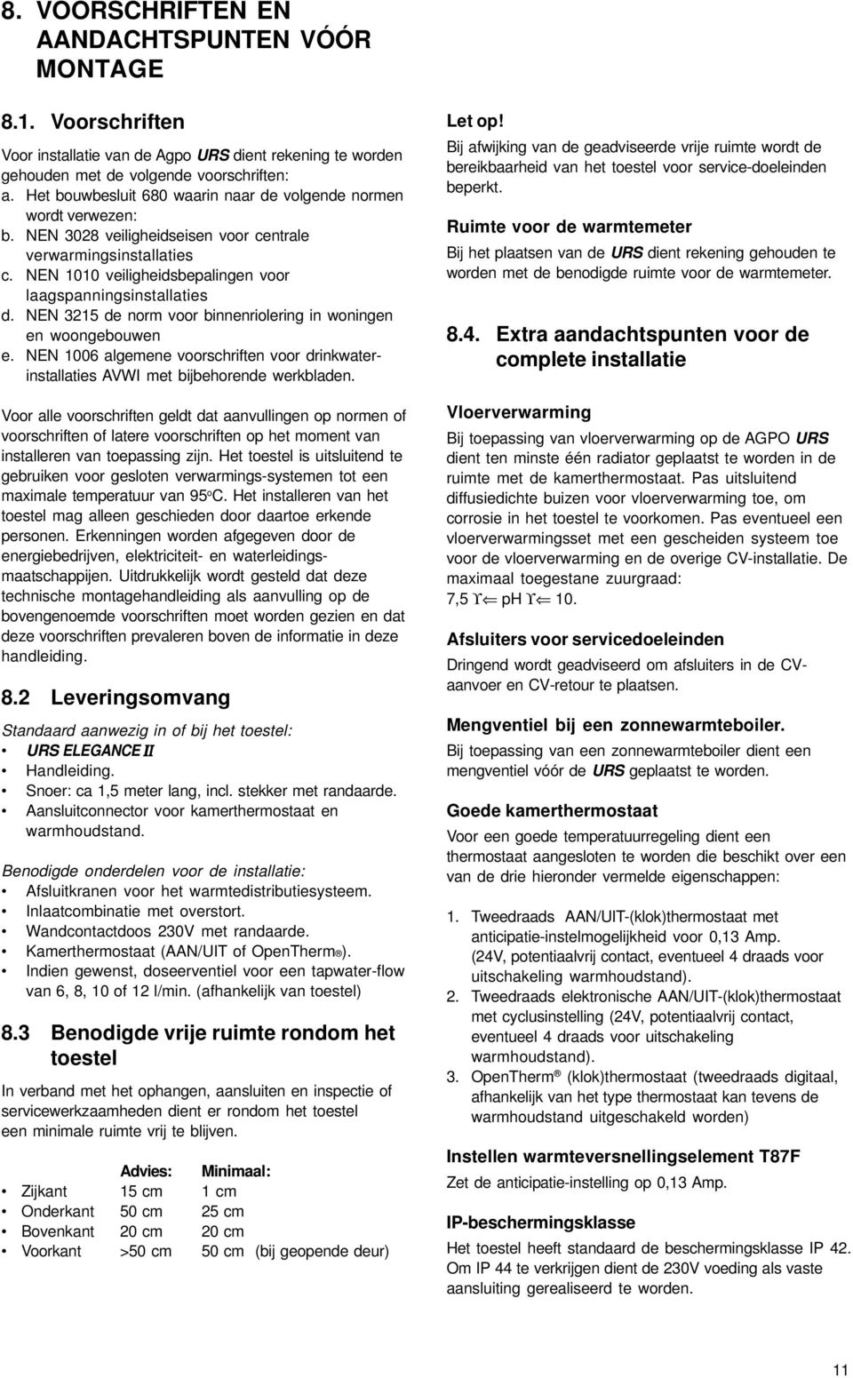 NEN 1010 veiligheidsbepalingen voor laagspanningsinstallaties d. NEN 3215 de norm voor binnenriolering in woningen en woongebouwen e.