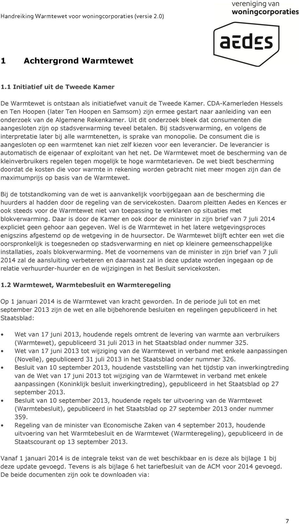 Uit dit onderzoek bleek dat consumenten die aangesloten zijn op stadsverwarming teveel betalen. Bij stadsverwarming, en volgens de interpretatie later bij alle warmtenetten, is sprake van monopolie.