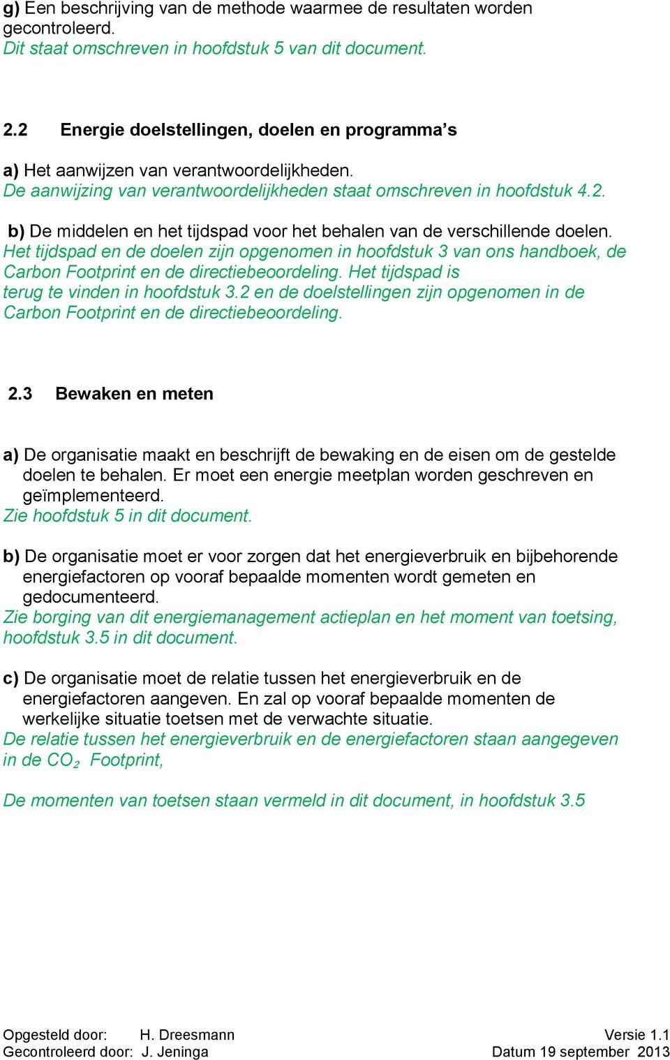 Het tijdspad en de doelen zijn opgenomen in hoofdstuk 3 van ons handboek, de Carbon Footprint en de directiebeoordeling. Het tijdspad is terug te vinden in hoofdstuk 3.