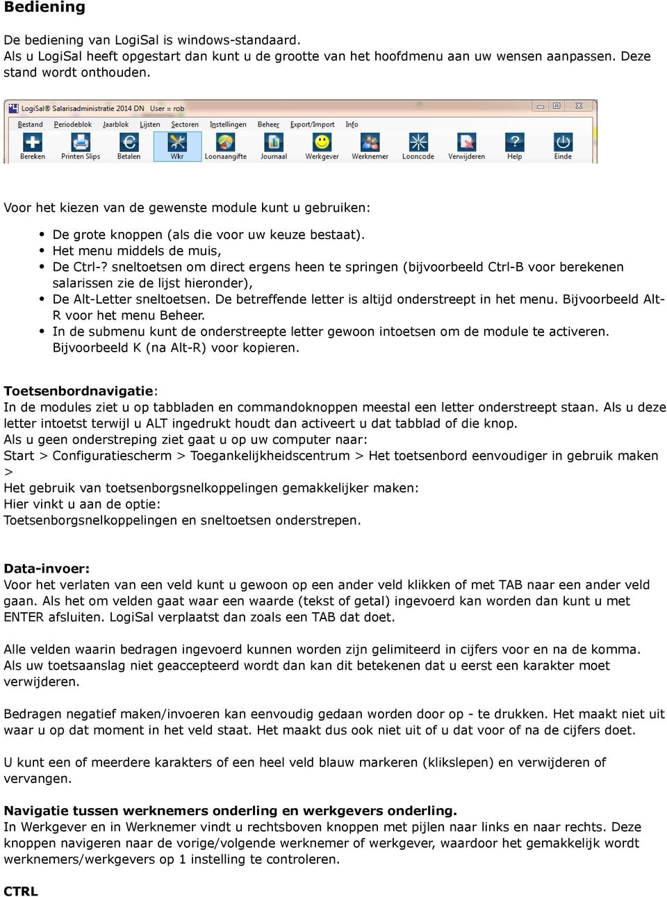 sneltoetsen om direct ergens heen te springen (bijvoorbeeld Ctrl-B voor berekenen salarissen zie de lijst hieronder), De Alt-Letter sneltoetsen.