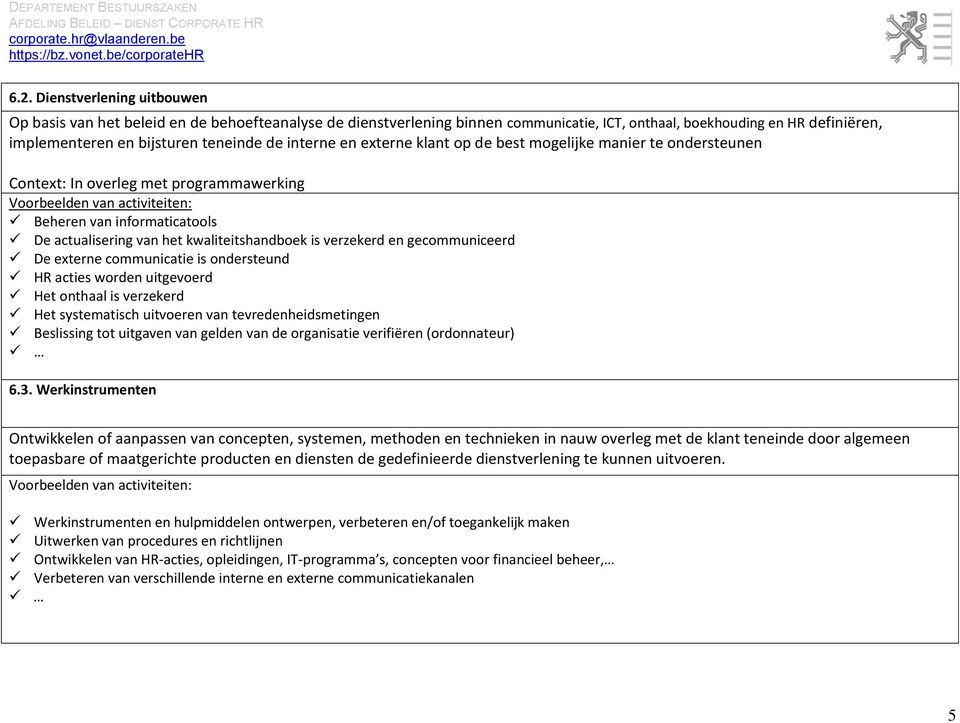 gecommuniceerd De externe communicatie is ondersteund HR acties worden uitgevoerd Het onthaal is verzekerd Het systematisch uitvoeren van tevredenheidsmetingen Beslissing tot uitgaven van gelden van