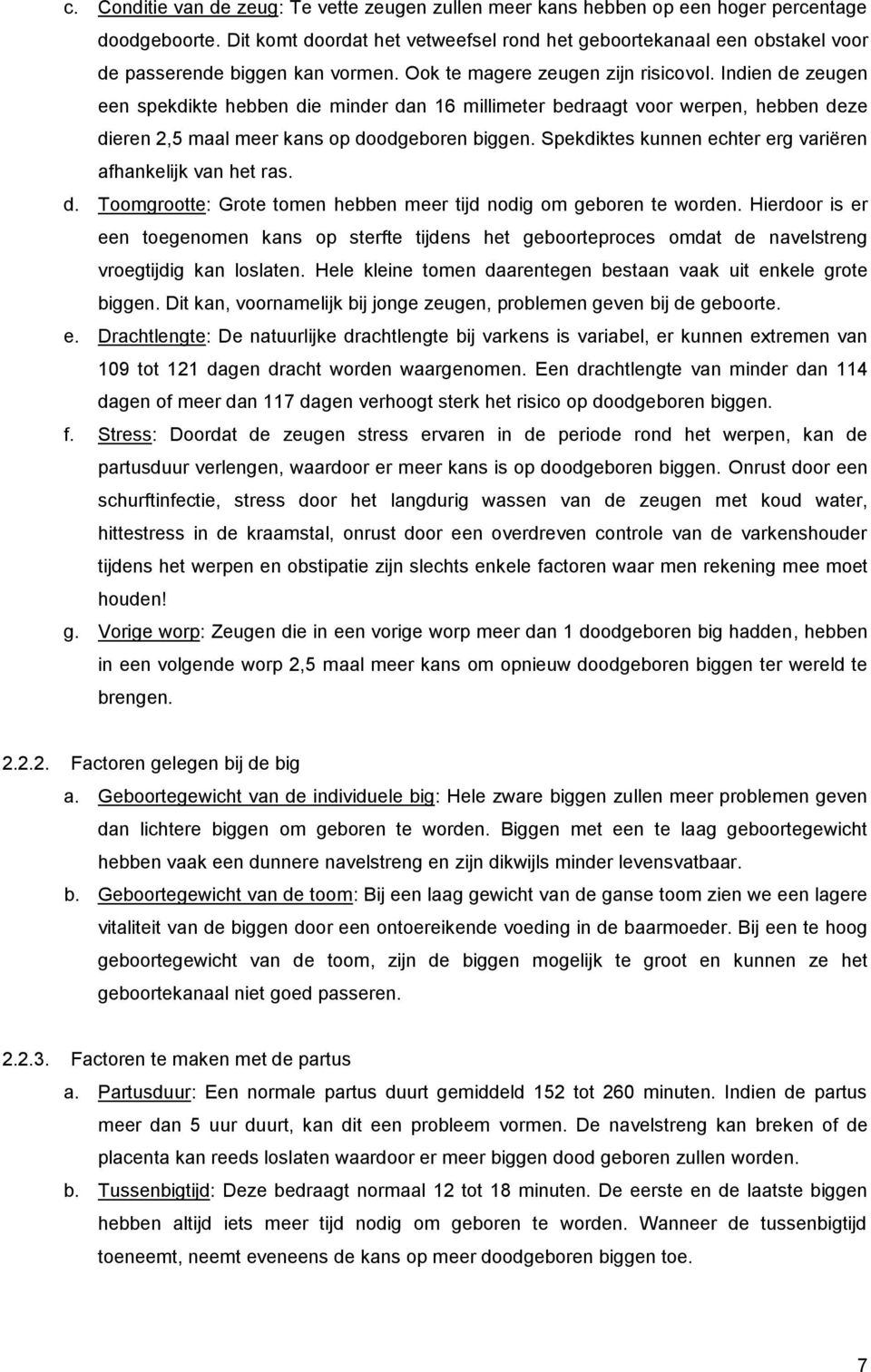 Indien de zeugen een spekdikte hebben die minder dan 16 millimeter bedraagt voor werpen, hebben deze dieren 2,5 maal meer kans op doodgeboren biggen.