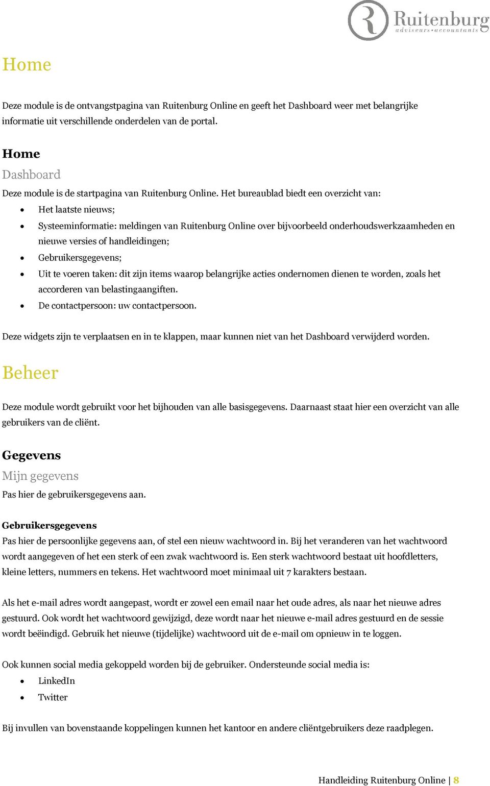 Het bureaublad biedt een overzicht van: Het laatste nieuws; Systeeminformatie: meldingen van Ruitenburg Online over bijvoorbeeld onderhoudswerkzaamheden en nieuwe versies of handleidingen;