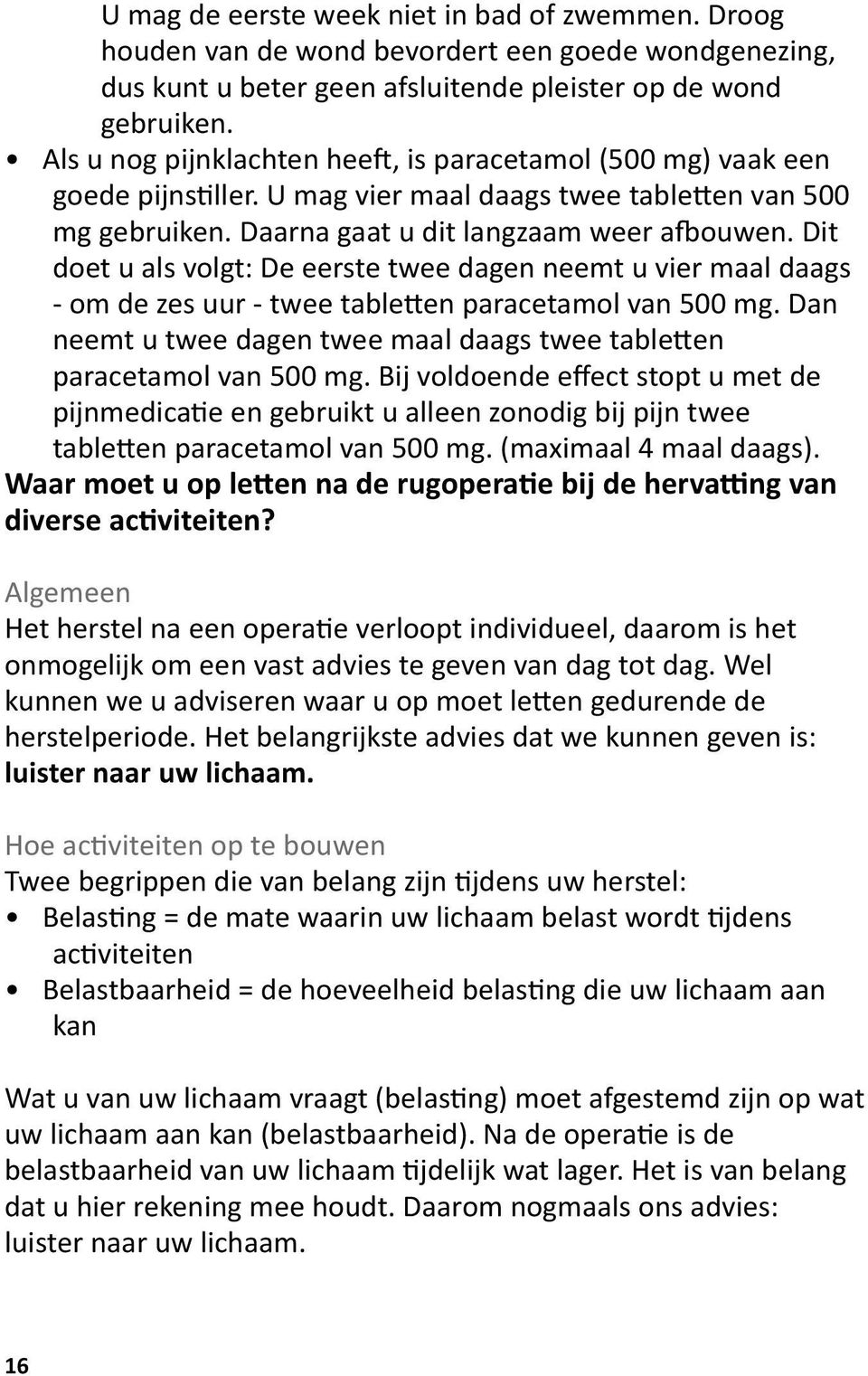 Dit doet u als volgt: De eerste twee dagen neemt u vier maal daags - om de zes uur - twee tabletten paracetamol van 500 mg.