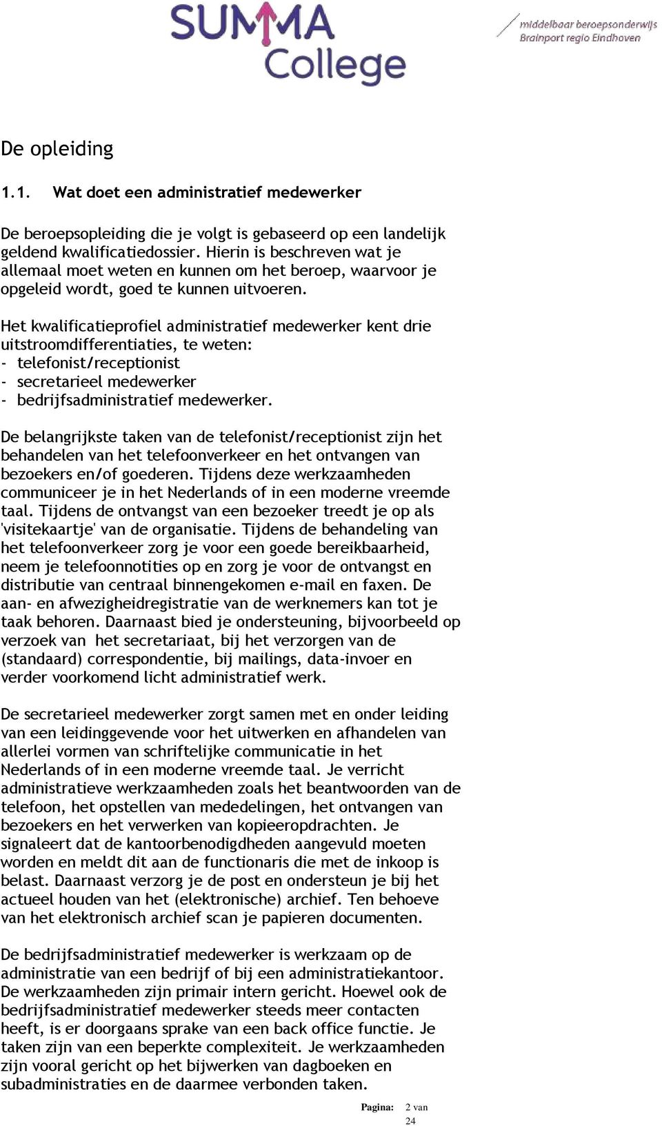 Het kwalificatieprofiel administratief medewerker kent drie uitstroomdifferentiaties, te weten: - telefonist/receptionist - secretarieel medewerker - bedrijfsadministratief medewerker.