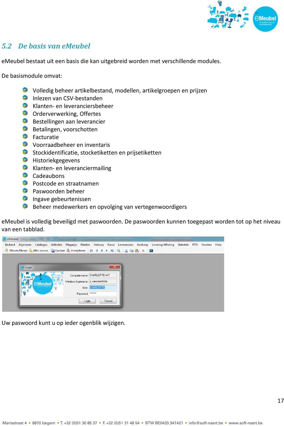 leverancier Betalingen, voorschotten Facturatie Voorraadbeheer en inventaris Stockidentificatie, stocketiketten en prijsetiketten Historiekgegevens Klanten- en leveranciermailing Cadeaubons