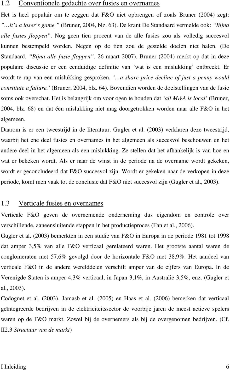 Negen op de tien zou de gestelde doelen niet halen. (De Standaard, Bijna alle fusie floppen, 26 maart 2007).