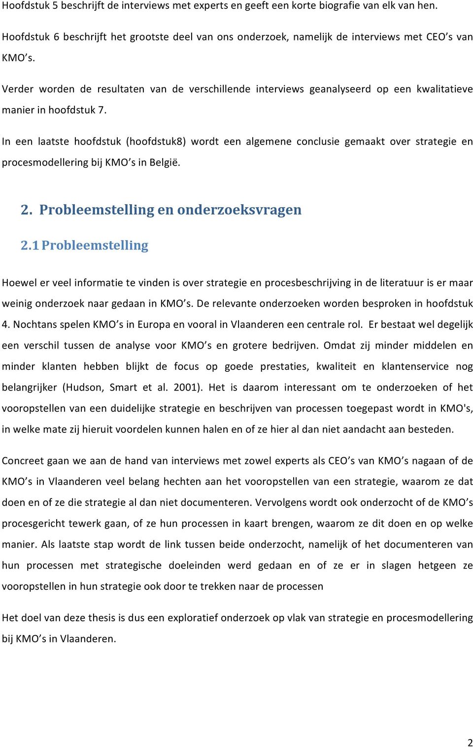 In een laatste hoofdstuk (hoofdstuk8) wordt een algemene conclusie gemaakt over strategie en procesmodellering bij KMO s in België. 2. Probleemstelling en onderzoeksvragen 2.