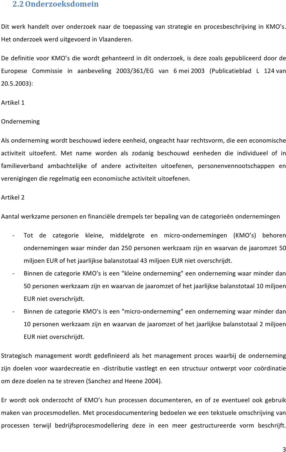 2003): Artikel 1 Onderneming Als onderneming wordt beschouwd iedere eenheid, ongeacht haar rechtsvorm, die een economische activiteit uitoefent.