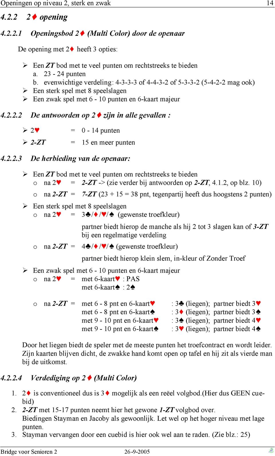 2.2.3 De herbieding van de openaar: Een ZT bod met te veel punten om rechtstreeks te bieden o na 2 = 2-ZT -> (zie verder bij antwoorden op 2-ZT, 4.1.2, op blz.