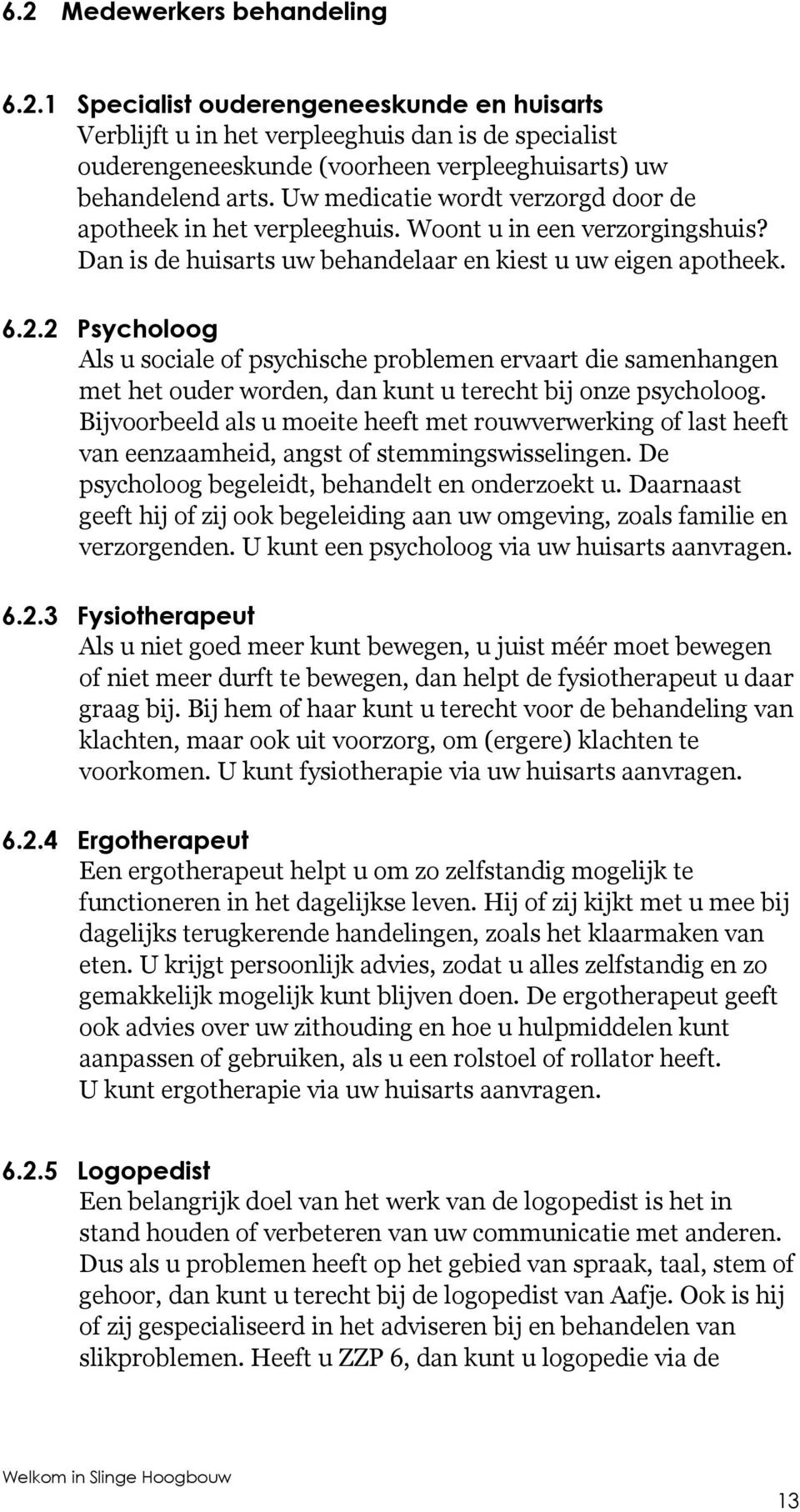 2 Psycholoog Als u sociale of psychische problemen ervaart die samenhangen met het ouder worden, dan kunt u terecht bij onze psycholoog.