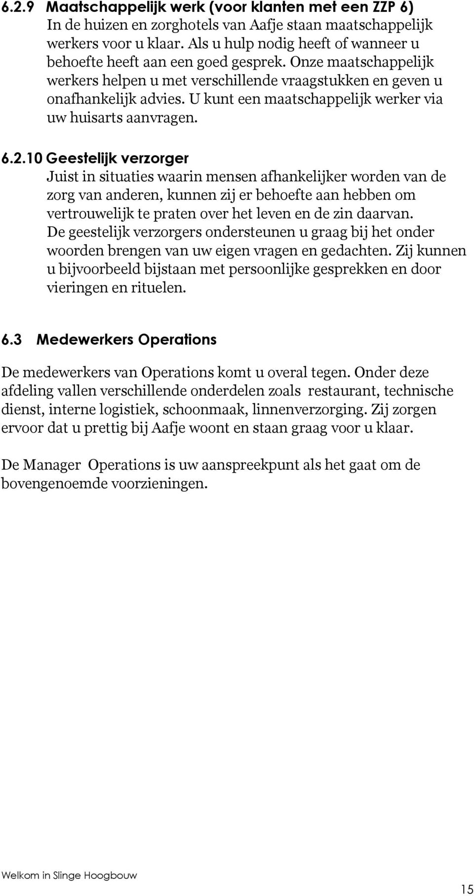 U kunt een maatschappelijk werker via uw huisarts aanvragen. 6.2.