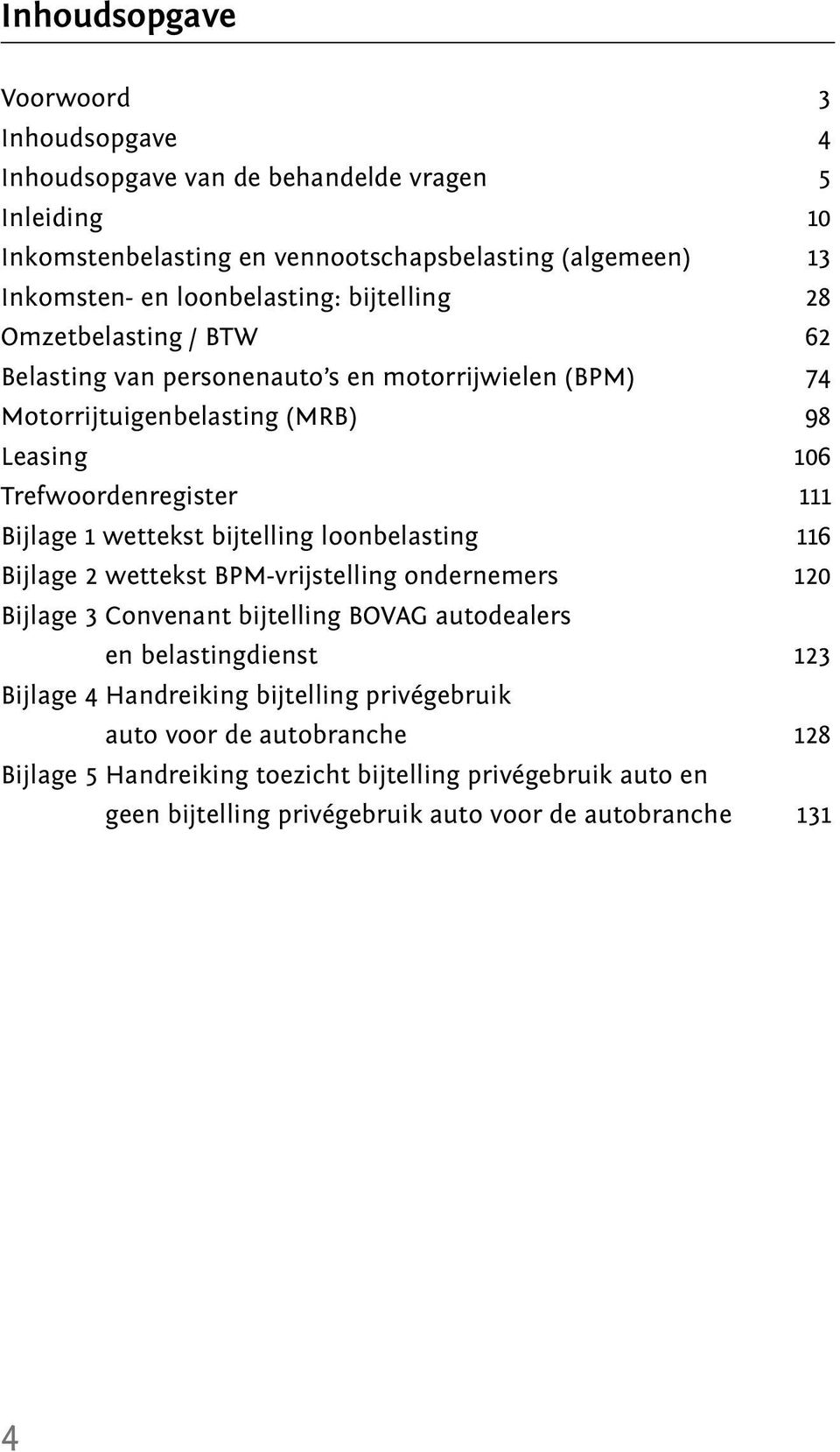 Bijlage 1 wettekst bijtelling loonbelasting 116 Bijlage 2 wettekst BPM-vrijstelling ondernemers 120 Bijlage 3 Convenant bijtelling BOVAG autodealers en belastingdienst 123