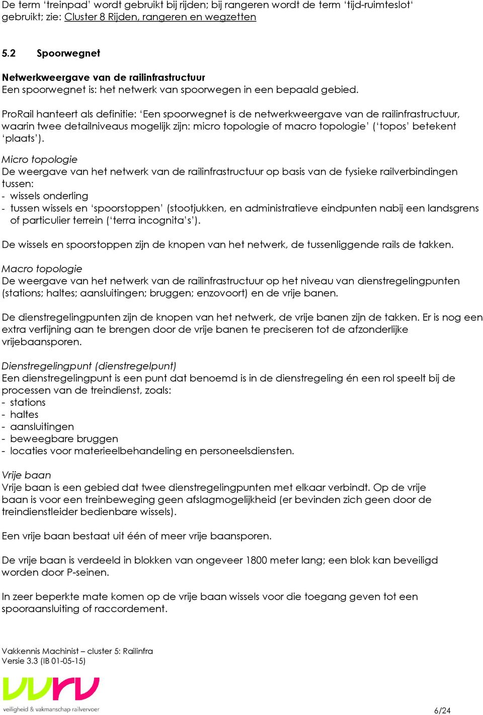 ProRail hanteert als definitie: Een spoorwegnet is de netwerkweergave van de railinfrastructuur, waarin twee detailniveaus mogelijk zijn: micro topologie of macro topologie ( topos betekent plaats ).