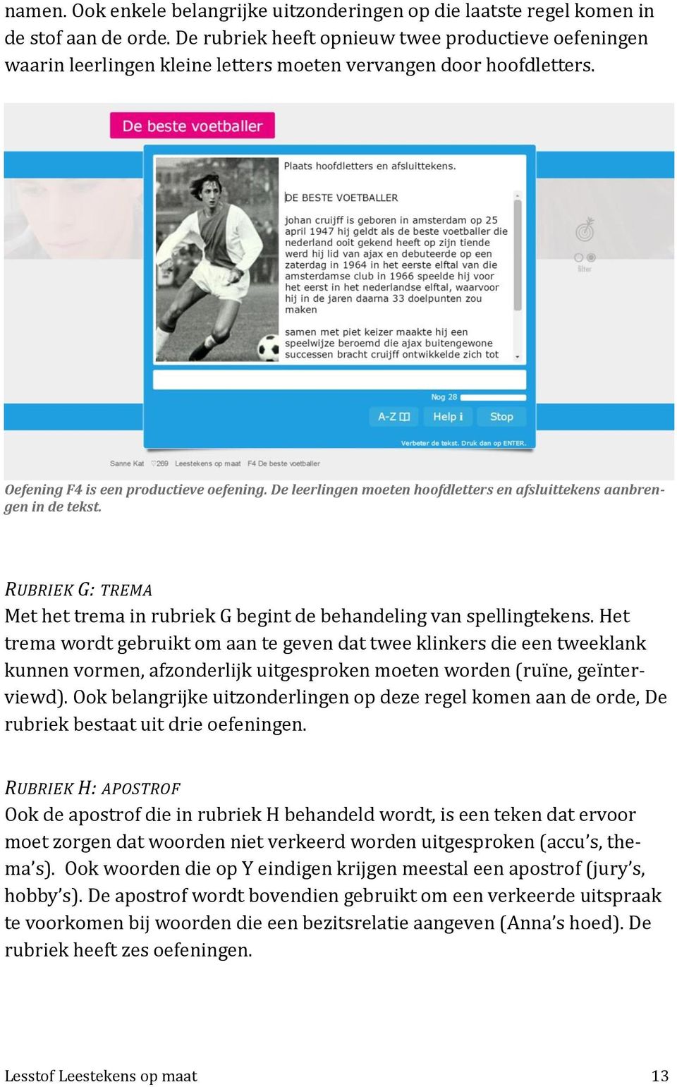 De leerlingen moeten hoofdletters en afsluittekens aanbrengen in de tekst. RUBRIEK G: TREMA Met het trema in rubriek G begint de behandeling van spellingtekens.