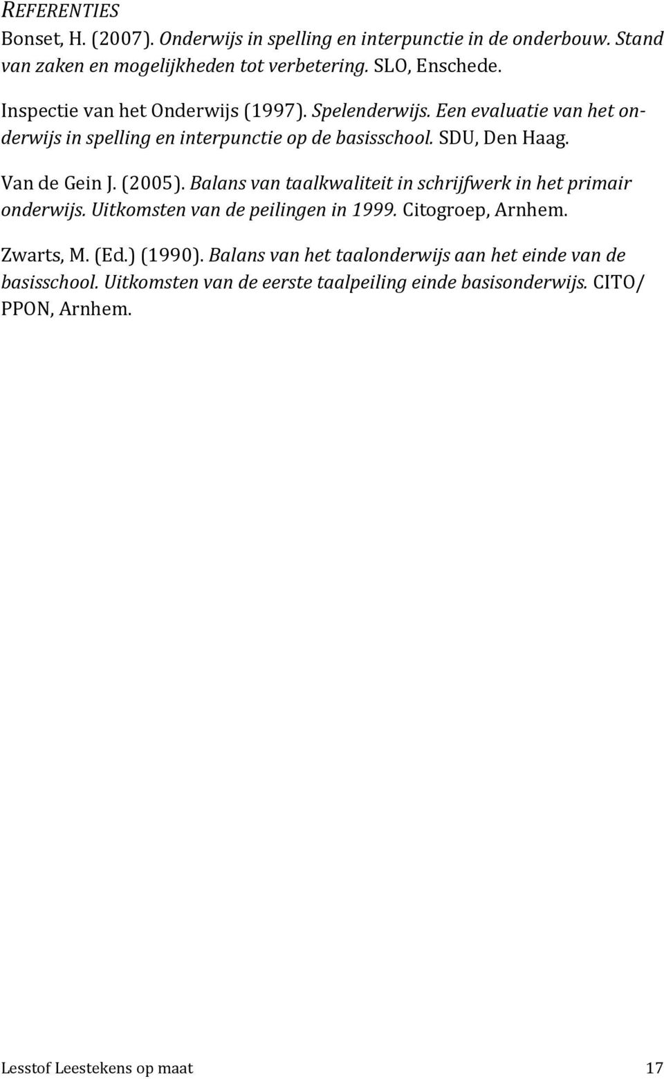 (2005). Balans van taalkwaliteit in schrijfwerk in het primair onderwijs. Uitkomsten van de peilingen in 1999. Citogroep, Arnhem. Zwarts, M. (Ed.) (1990).