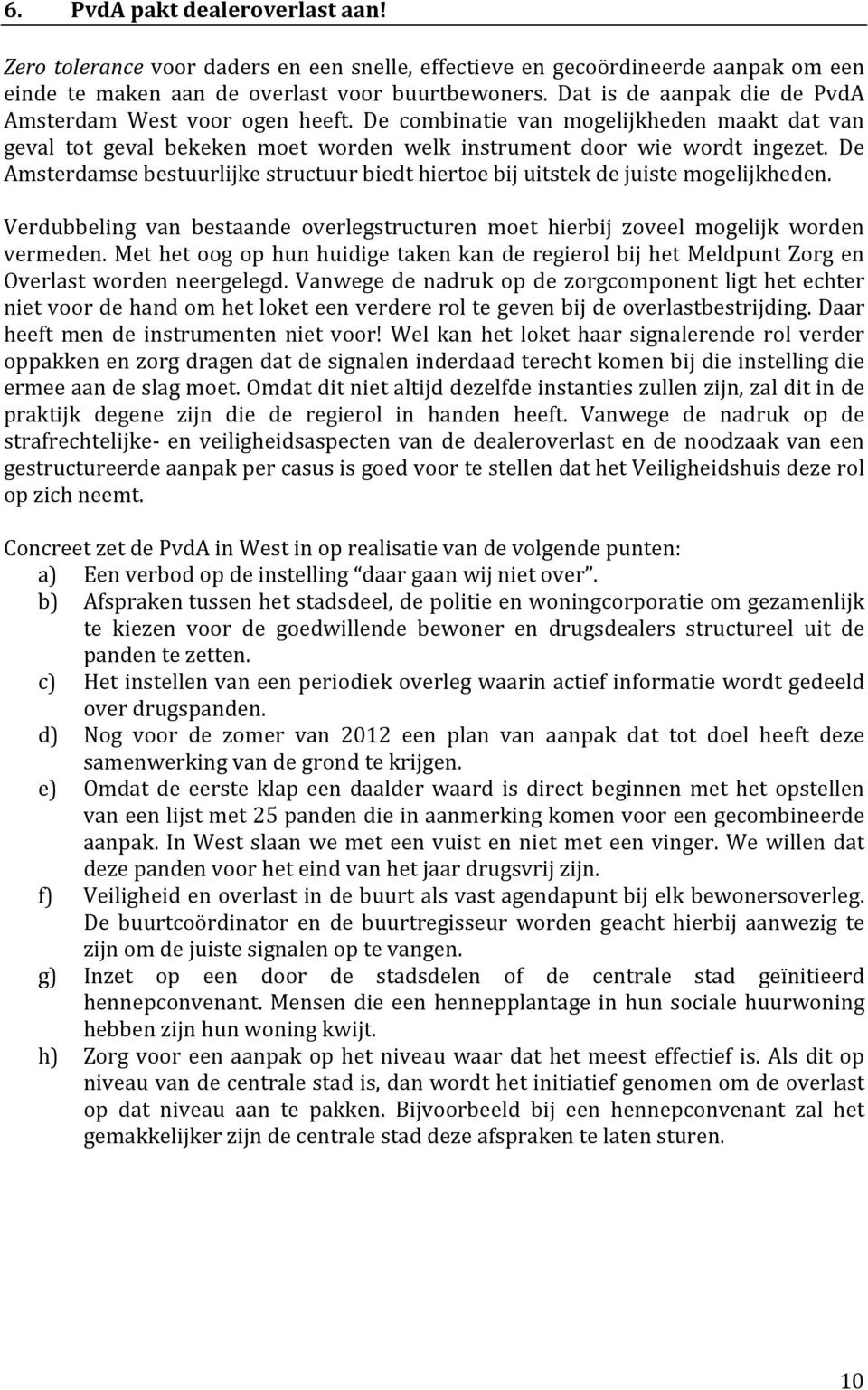 De Amsterdamse bestuurlijke structuur biedt hiertoe bij uitstek de juiste mogelijkheden. Verdubbeling van bestaande overlegstructuren moet hierbij zoveel mogelijk worden vermeden.