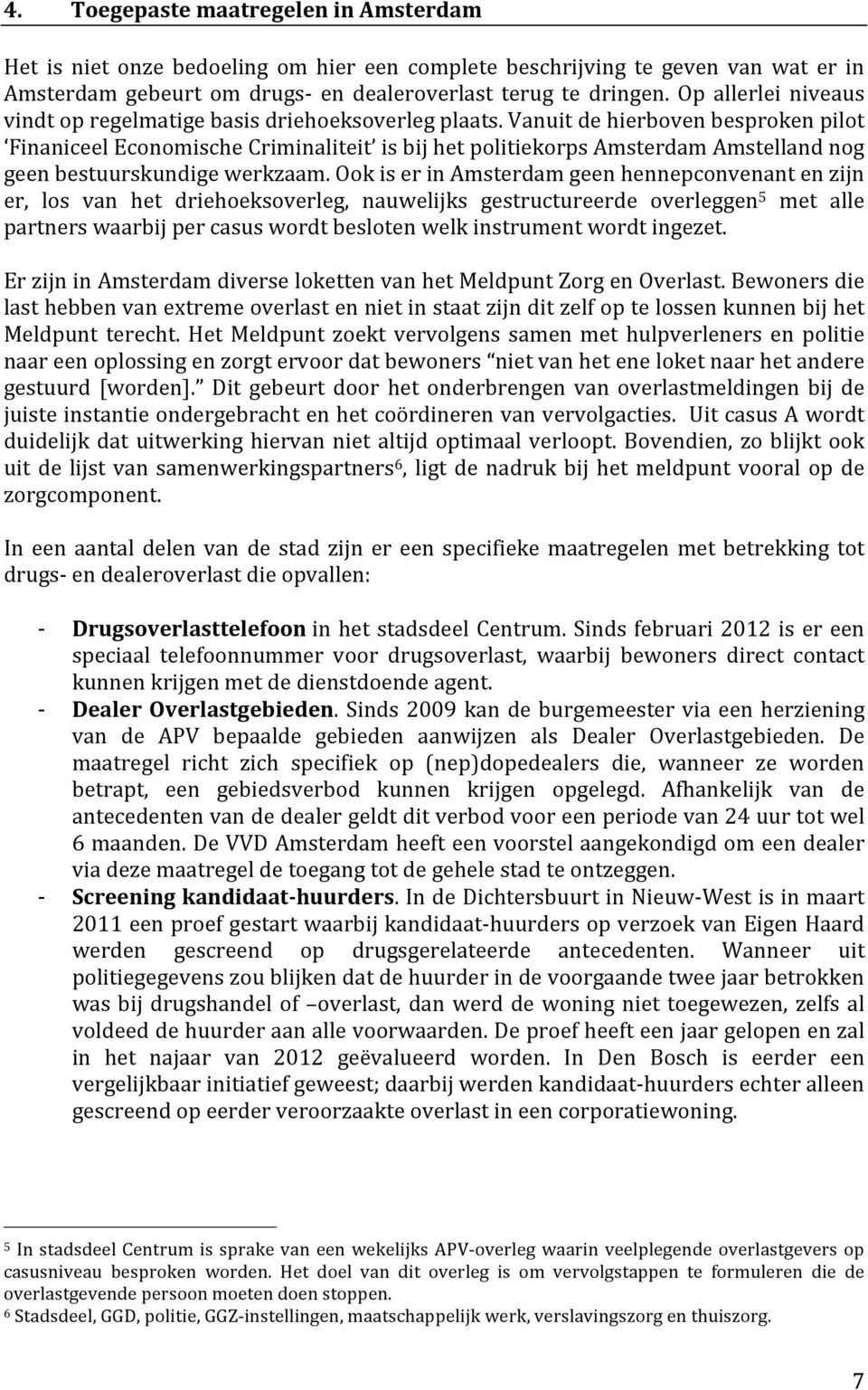 Vanuit de hierboven besproken pilot Finaniceel Economische Criminaliteit is bij het politiekorps Amsterdam Amstelland nog geen bestuurskundige werkzaam.