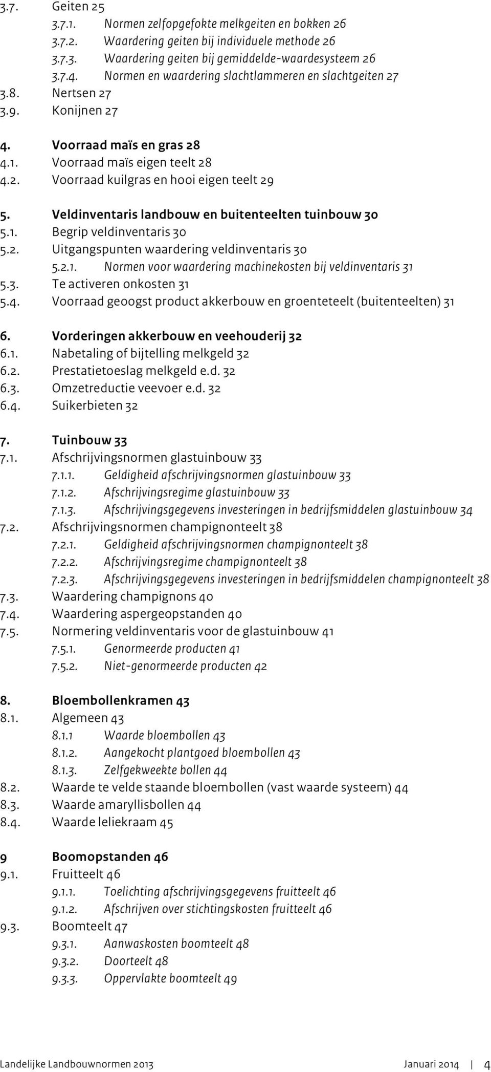 Veldinventaris landbouw en buitenteelten tuinbouw 30 5.1. Begrip veldinventaris 30 5.2. Uitgangspunten waardering veldinventaris 30 5.2.1. Normen voor waardering machinekosten bij veldinventaris 31 5.