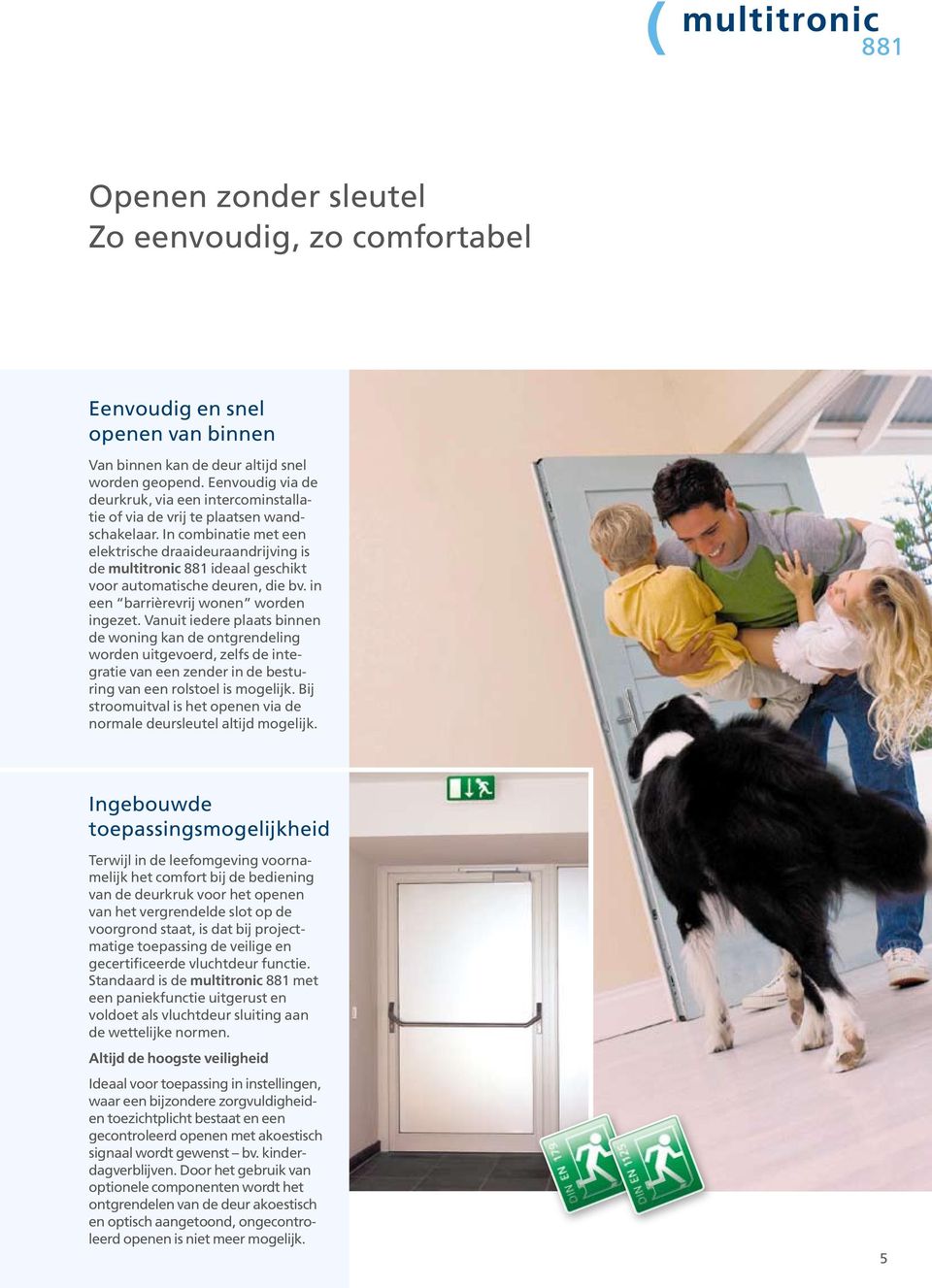 In combinatie met een elektrische draaideuraandrijving is de multitronic 881 ideaal geschikt voor automatische deuren, die bv. in een barrièrevrij wonen worden ingezet.