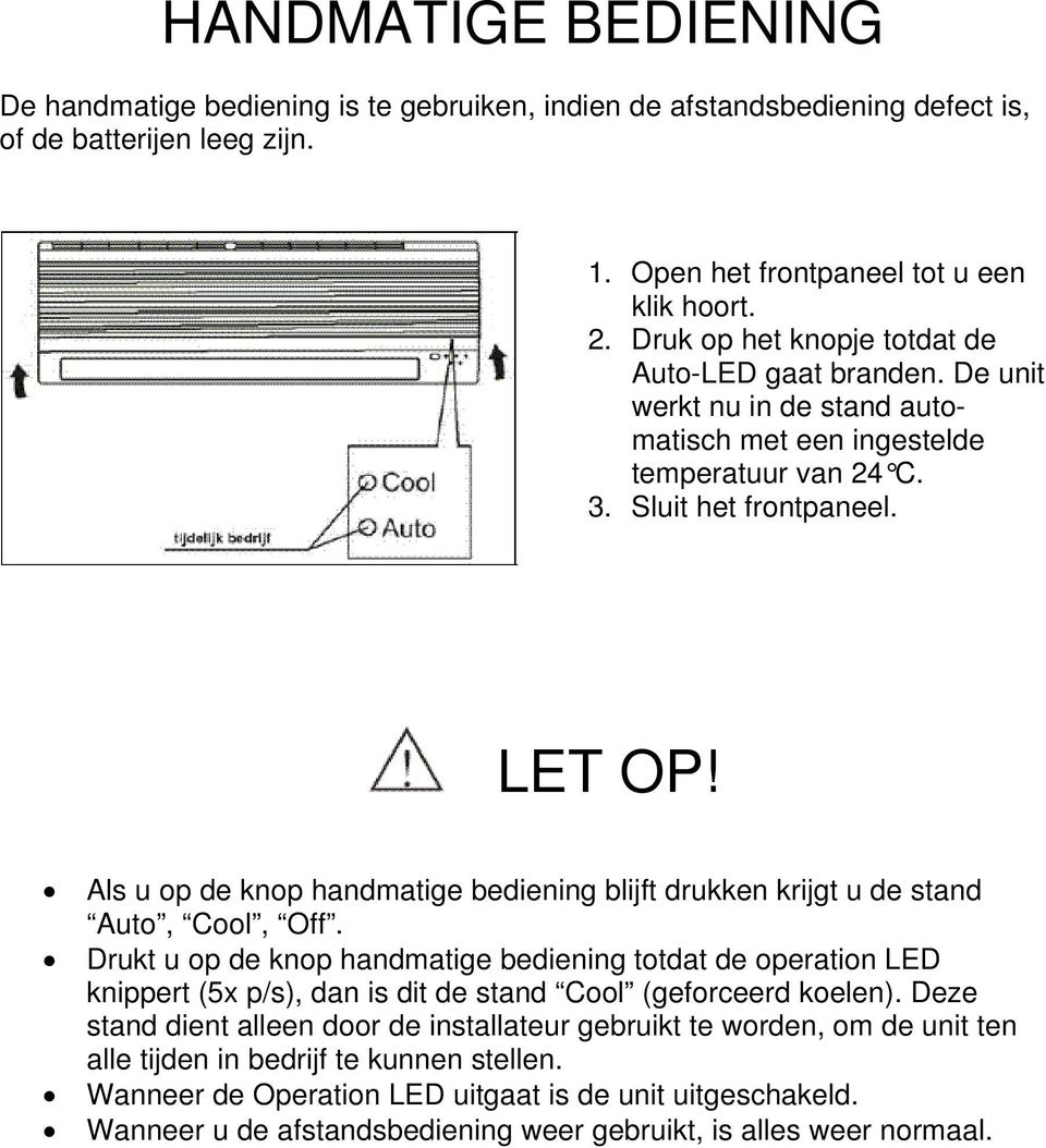 Als u op de knop handmatige bediening blijft drukken krijgt u de stand Auto, Cool, Off.