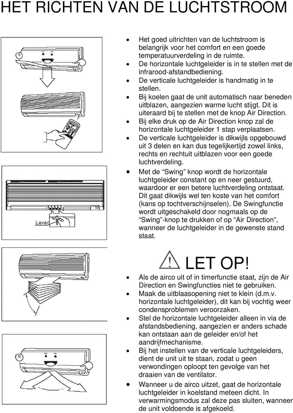 Bij koelen gaat de unit automatisch naar beneden uitblazen, aangezien warme lucht stijgt. Dit is uiteraard bij te stellen met de knop Air Direction.