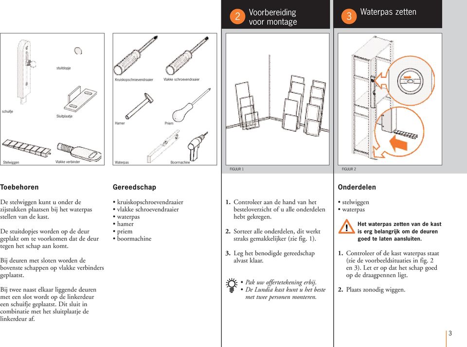 De stuitdopjes worden op de deur geplakt om te voorkomen dat de deur tegen het schap aan komt. Bij deuren met sloten worden de bovenste schappen op vlakke verbinders geplaatst.