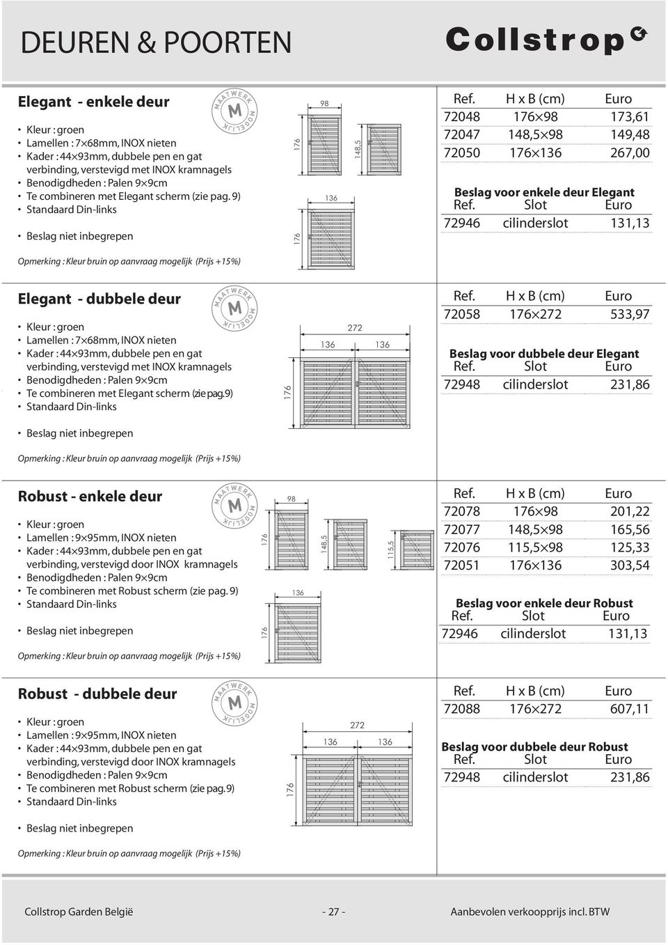 9) Standaard Din-links 98 136 148,5 72048 98 173,61 72047 148,5 98 149,48 72050 136 267,00 Beslag voor enkele deur Elegant 72946 cilinderslot 131,13 Opmerking : Kleur bruin op aanvraag mogelijk