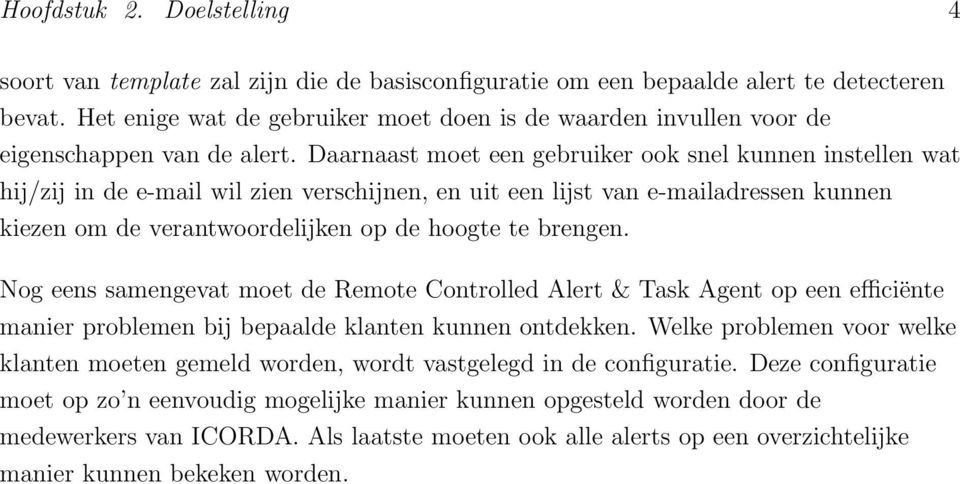 Daarnaast moet een gebruiker ook snel kunnen instellen wat hij/zij in de e-mail wil zien verschijnen, en uit een lijst van e-mailadressen kunnen kiezen om de verantwoordelijken op de hoogte te