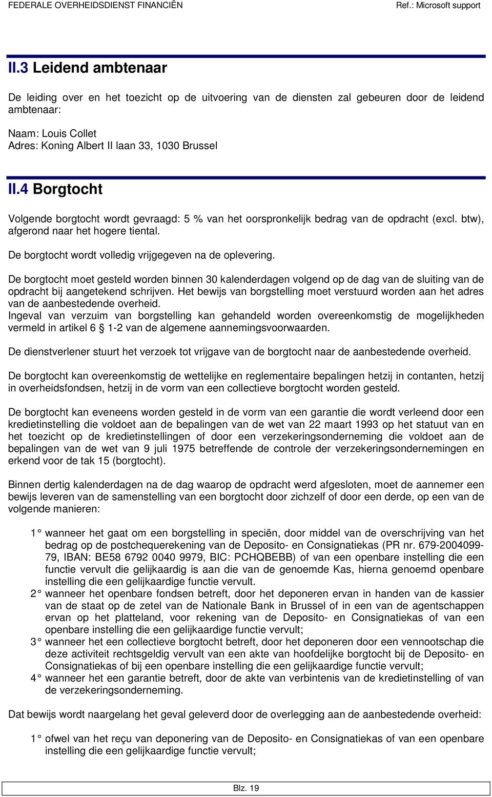 De borgtocht wordt volledig vrijgegeven na de oplevering. De borgtocht moet gesteld worden binnen 30 kalenderdagen volgend op de dag van de sluiting van de opdracht bij aangetekend schrijven.