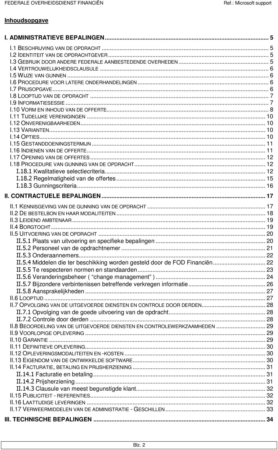 11 TIJDELIJKE VERENIGINGEN... 10 I.12 ONVERENIGBAARHEDEN... 10 I.13 VARIANTEN... 10 I.14 OPTIES... 10 I.15 GESTANDDOENINGSTERMIJN... 11 I.16 INDIENEN VAN DE OFFERTE... 11 I.17 OPENING VAN DE OFFERTES.