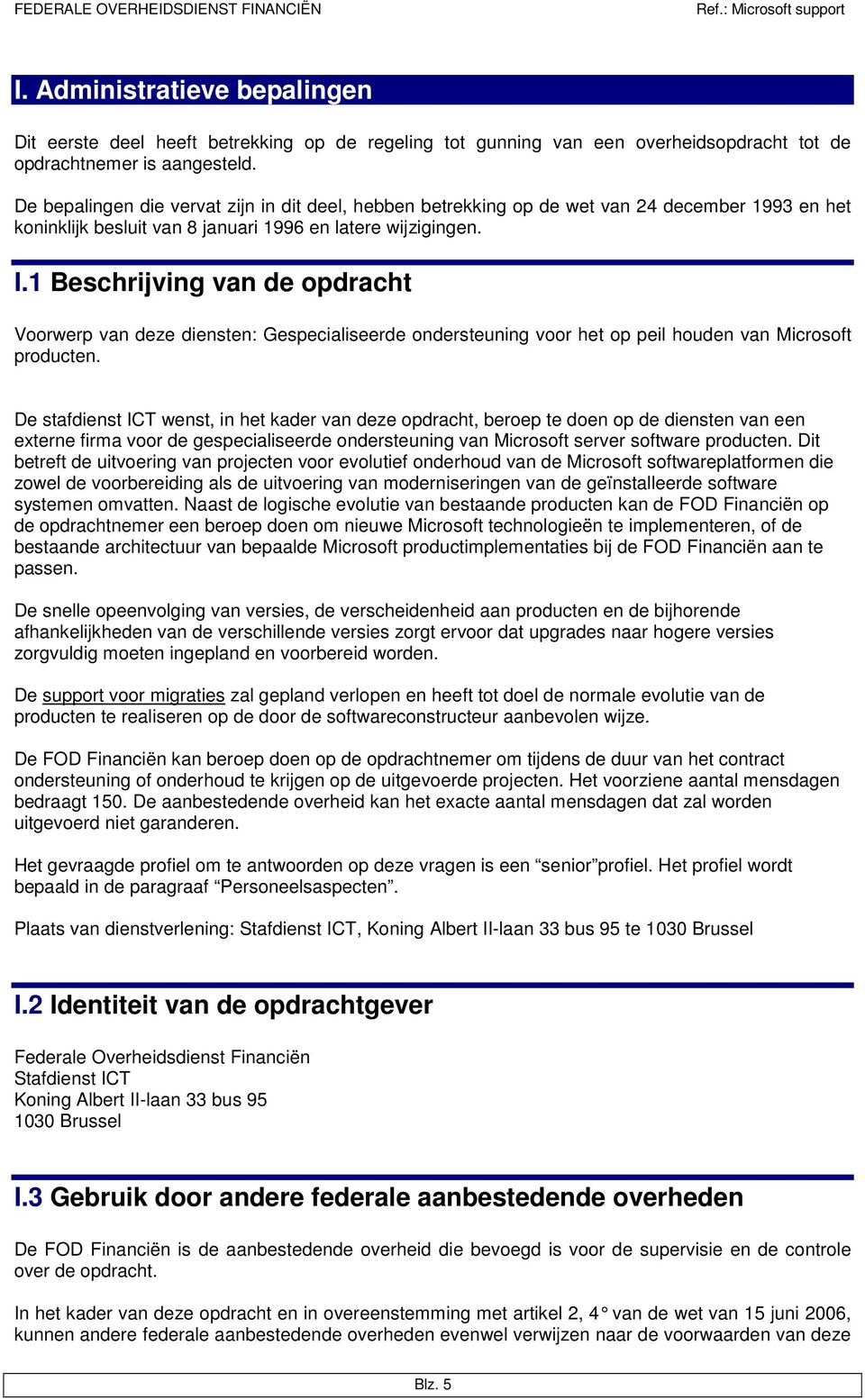 1 Beschrijving van de opdracht Voorwerp van deze diensten: Gespecialiseerde ondersteuning voor het op peil houden van Microsoft producten.