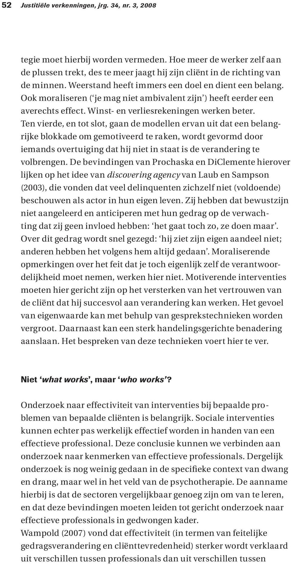 Ten vierde, en tot slot, gaan de modellen ervan uit dat een belangrijke blokkade om gemotiveerd te raken, wordt gevormd door iemands overtuiging dat hij niet in staat is de verandering te volbrengen.