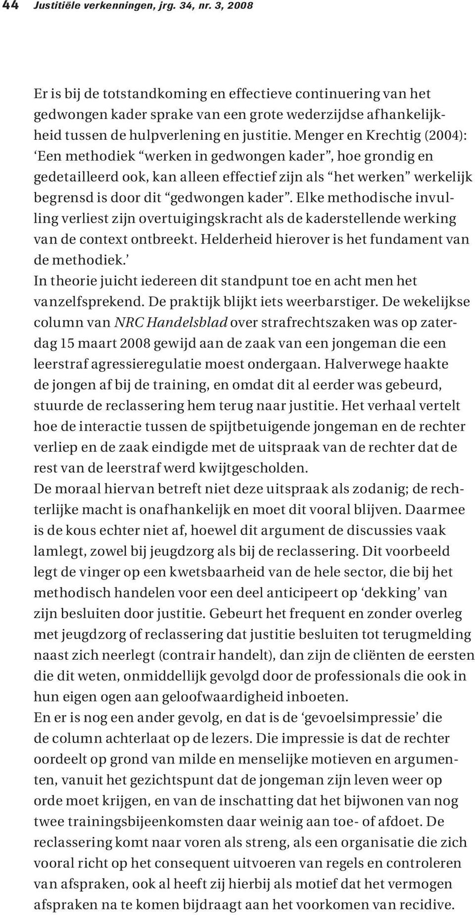 Menger en Krechtig (2004): Een methodiek werken in gedwongen kader, hoe grondig en gedetailleerd ook, kan alleen effectief zijn als het werken werkelijk begrensd is door dit gedwongen kader.